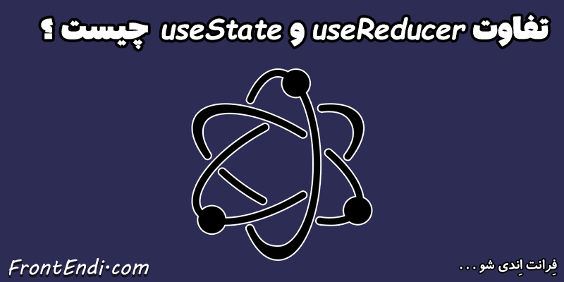 هوک useReducer - useReducer ری اکت -useReducer در ری اکت - آموزش هوک useReducer - تفاوت useReducer و useState