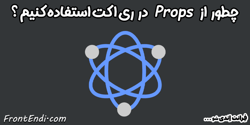 آموزش props در ری اکت - props در ری اکت - props در react - ویژگی props چیست ؟ - props در ری اکت - Props در React